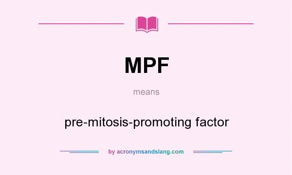 What does MPF mean? It stands for pre-mitosis-promoting factor