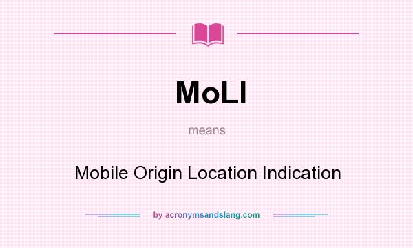 What does MoLI mean? It stands for Mobile Origin Location Indication