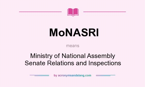 What does MoNASRI mean? It stands for Ministry of National Assembly Senate Relations and Inspections