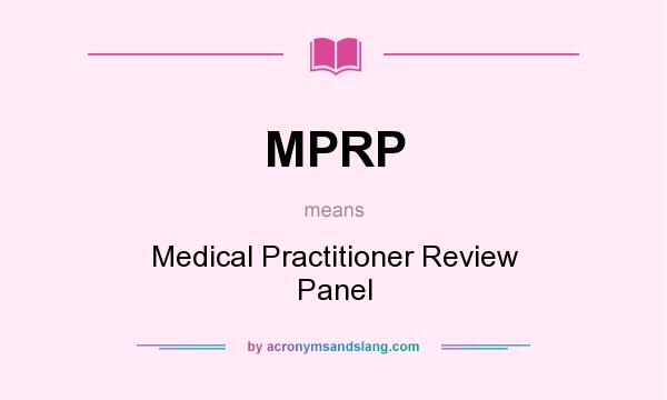What does MPRP mean? It stands for Medical Practitioner Review Panel