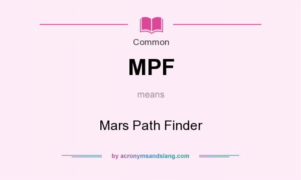 What does MPF mean? It stands for Mars Path Finder