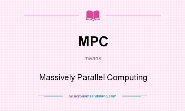 What does MPC mean? It stands for Massively Parallel Computing