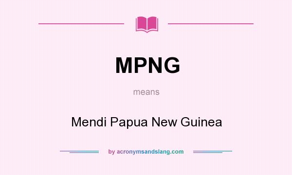 What does MPNG mean? It stands for Mendi Papua New Guinea
