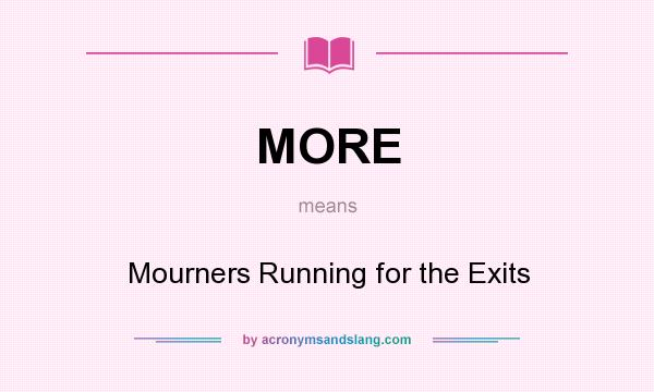 What does MORE mean? It stands for Mourners Running for the Exits