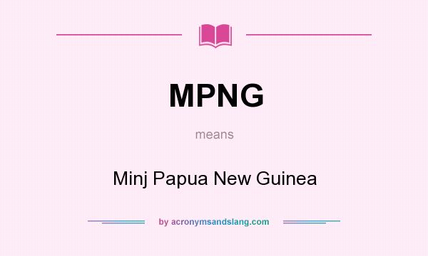 What does MPNG mean? It stands for Minj Papua New Guinea