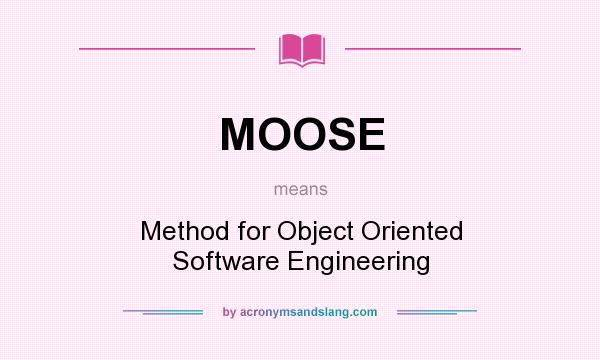 What does MOOSE mean? It stands for Method for Object Oriented Software Engineering