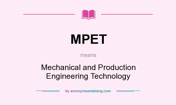 What does MPET mean? It stands for Mechanical and Production Engineering Technology