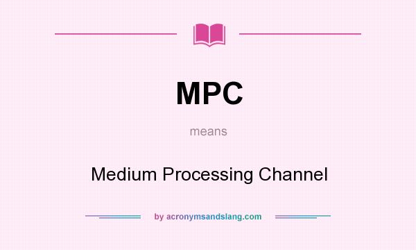 What does MPC mean? It stands for Medium Processing Channel