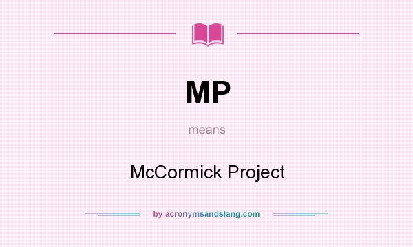 What does MP mean? It stands for McCormick Project