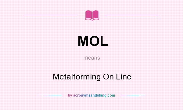 What does MOL mean? It stands for Metalforming On Line