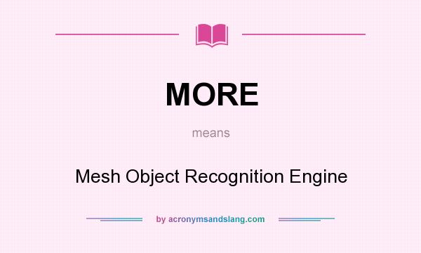 What does MORE mean? It stands for Mesh Object Recognition Engine