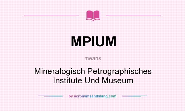 What does MPIUM mean? It stands for Mineralogisch Petrographisches Institute Und Museum