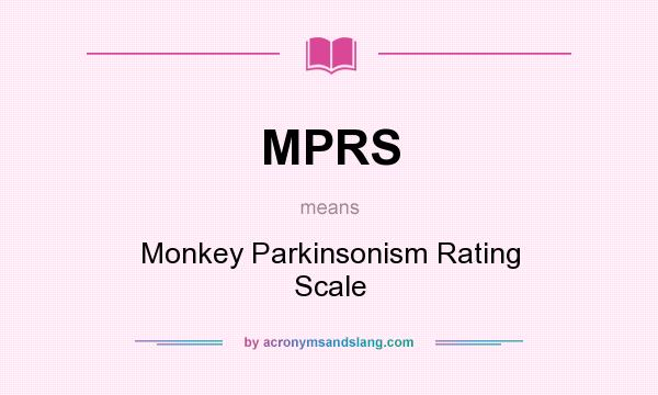 What does MPRS mean? It stands for Monkey Parkinsonism Rating Scale