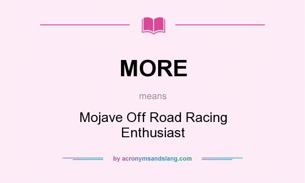What does MORE mean? It stands for Mojave Off Road Racing Enthusiast