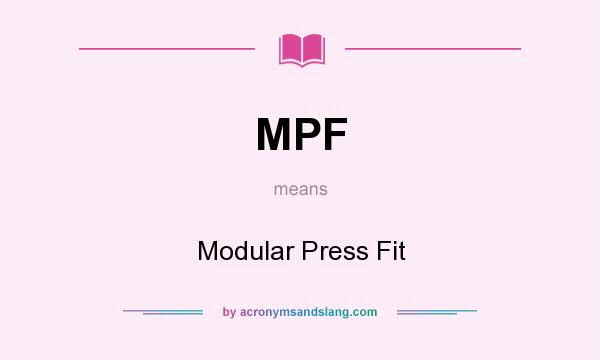 What does MPF mean? It stands for Modular Press Fit