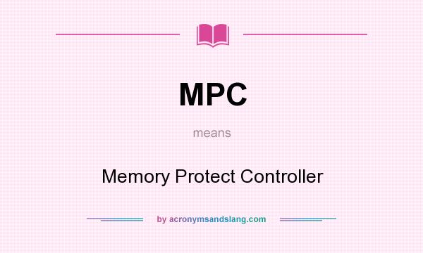 What does MPC mean? It stands for Memory Protect Controller