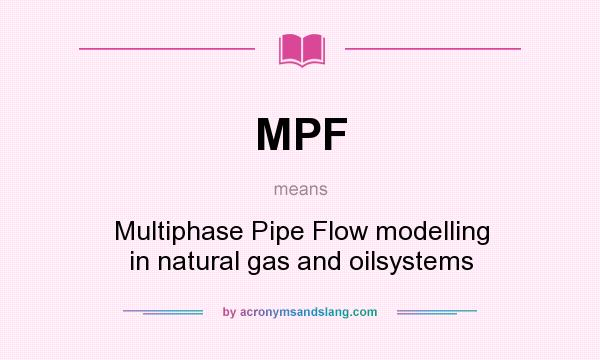 What does MPF mean? It stands for Multiphase Pipe Flow modelling in natural gas and oilsystems