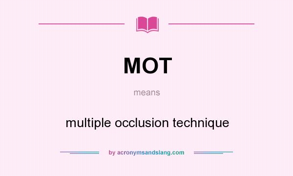 What does MOT mean? It stands for multiple occlusion technique