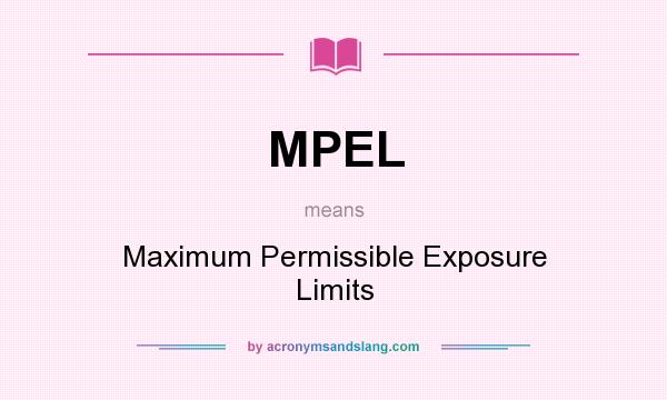 What does MPEL mean? It stands for Maximum Permissible Exposure Limits