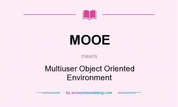 What does MOOE mean? It stands for Multiuser Object Oriented Environment