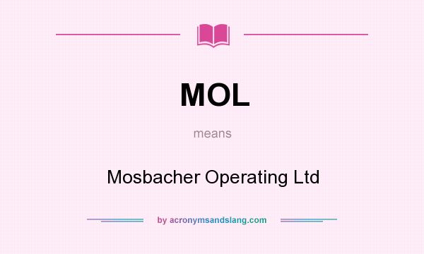 What does MOL mean? It stands for Mosbacher Operating Ltd