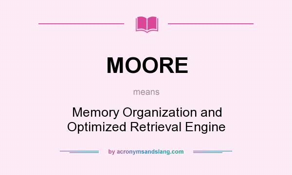 What does MOORE mean? It stands for Memory Organization and Optimized Retrieval Engine