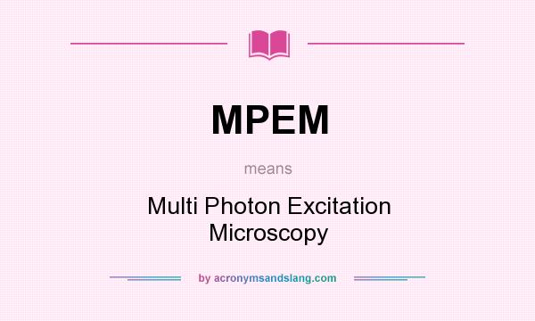 What does MPEM mean? It stands for Multi Photon Excitation Microscopy