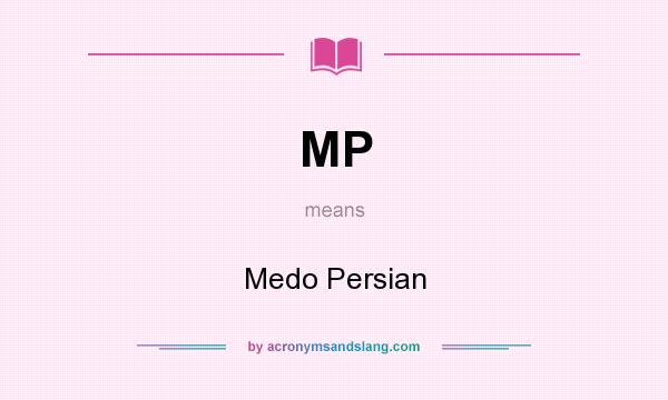 What does MP mean? It stands for Medo Persian