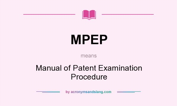 What does MPEP mean? It stands for Manual of Patent Examination Procedure