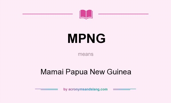 What does MPNG mean? It stands for Mamai Papua New Guinea
