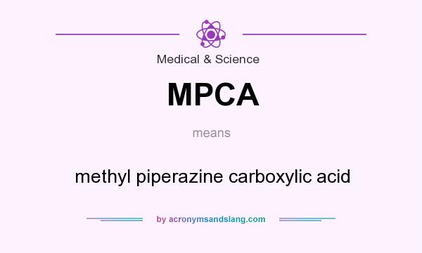 What does MPCA mean? It stands for methyl piperazine carboxylic acid