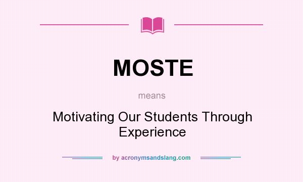 What does MOSTE mean? It stands for Motivating Our Students Through Experience