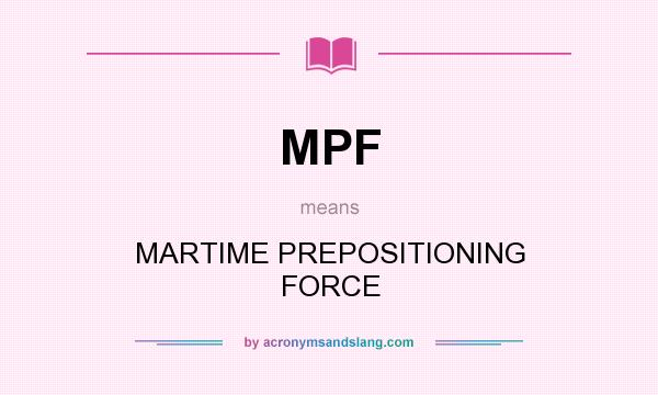 What does MPF mean? It stands for MARTIME PREPOSITIONING FORCE