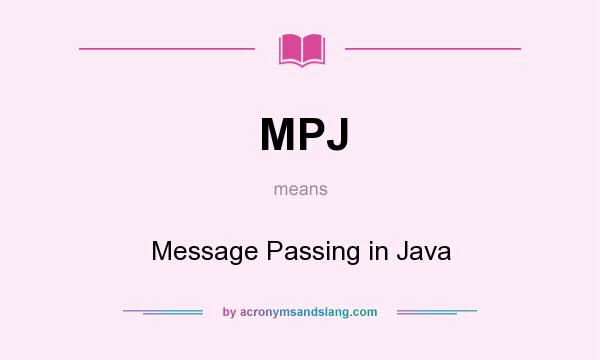 What does MPJ mean? It stands for Message Passing in Java