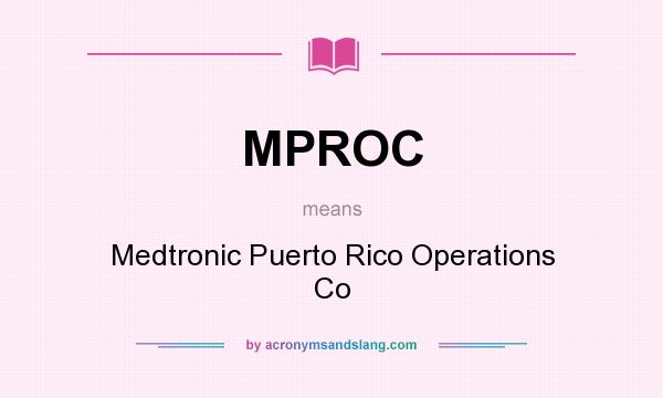 What does MPROC mean? It stands for Medtronic Puerto Rico Operations Co