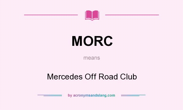 What does MORC mean? It stands for Mercedes Off Road Club