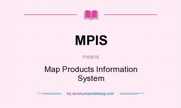 What does MPIS mean? It stands for Map Products Information System