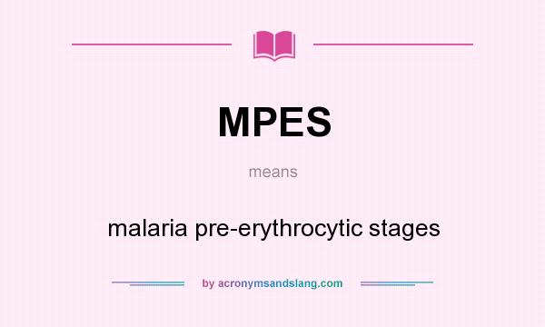 What does MPES mean? It stands for malaria pre-erythrocytic stages