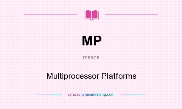 What does MP mean? It stands for Multiprocessor Platforms