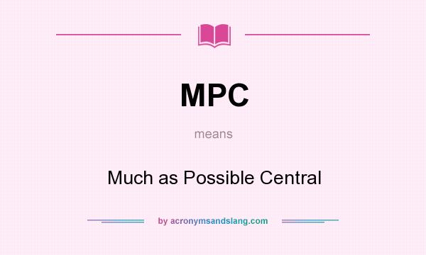 What does MPC mean? It stands for Much as Possible Central