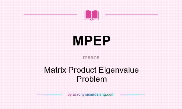 What does MPEP mean? It stands for Matrix Product Eigenvalue Problem