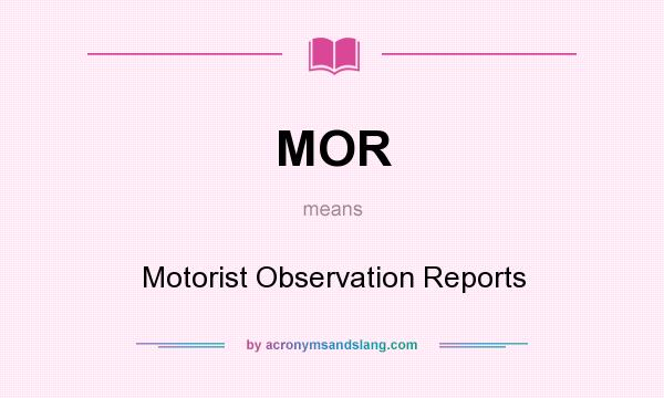 What does MOR mean? It stands for Motorist Observation Reports