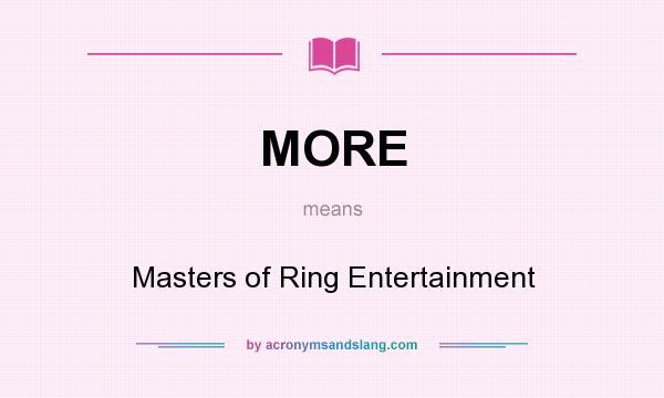 What does MORE mean? It stands for Masters of Ring Entertainment