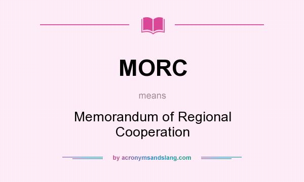 What does MORC mean? It stands for Memorandum of Regional Cooperation
