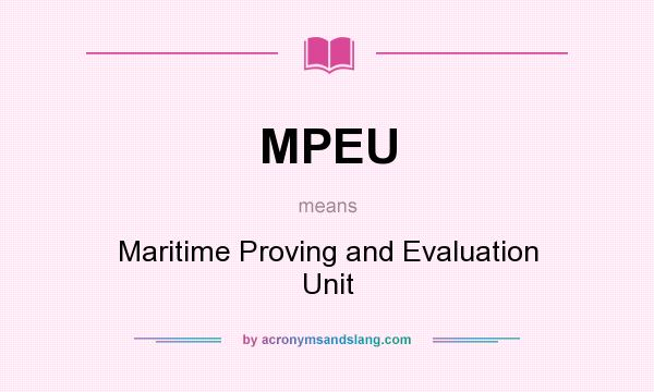 What does MPEU mean? It stands for Maritime Proving and Evaluation Unit
