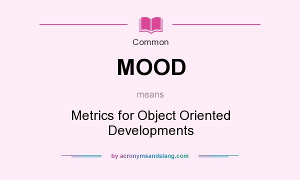 What does MOOD mean? It stands for Metrics for Object Oriented Developments