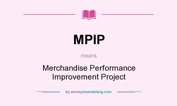 What does MPIP mean? It stands for Merchandise Performance Improvement Project