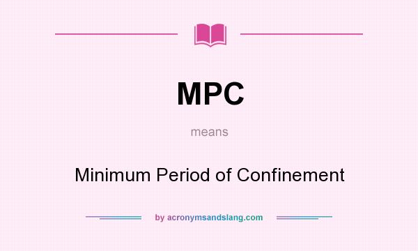 What does MPC mean? It stands for Minimum Period of Confinement