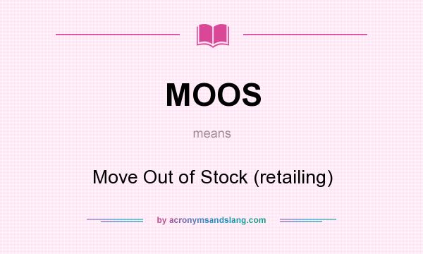 What does MOOS mean? It stands for Move Out of Stock (retailing)