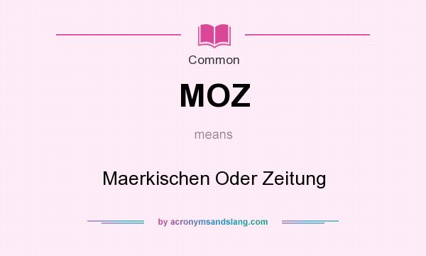 What does MOZ mean? It stands for Maerkischen Oder Zeitung